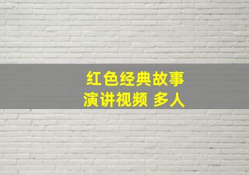 红色经典故事演讲视频 多人